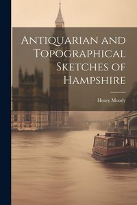 Produktbild: Antiquarian and Topographical Sketches of Hampshire