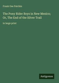 Produktbild: The Pony Rider Boys in New Mexico; Or, The End of the Silver Trail
