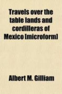 Produktbild: Travels Over the Table Lands and Cordilleras of Mexico, During the Years 1843 and 44; Including a Description of California and the Biographies