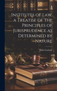 Produktbild: Institutes of law, a Treatise of the Principles of Jurisprudence as Determined by Nature