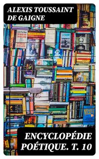 Produktbild: Encyclop&eacute;die po&eacute;tique. T. 10