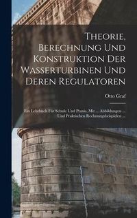Produktbild: Theorie, Berechnung Und Konstruktion Der Wasserturbinen Und Deren Regulatoren