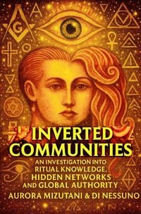 Produktbild: Inverted Communities An Investigation into Ritual Knowledge, Hidden Networks, and Global Authority (The Inverted Matrix Duology, #1)
