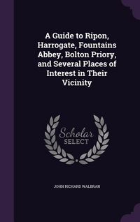 Produktbild: A Guide to Ripon, Harrogate, Fountains Abbey, Bolton Priory, and Several Places of Interest in Their Vicinity