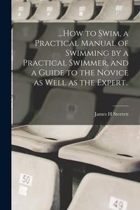 Produktbild: ...How to Swim, a Practical Manual of Swimming by a Practical Swimmer, and a Guide to the Novice as Well as the Expert..