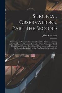 Produktbild: Surgical Observations, Part the Second: Containing an Account of the Disorders of the Health in General, and of the Digestive Organs in Particular, Wh