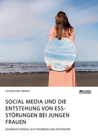 Produktbild: Social Media und die Entstehung von Essst&ouml;rungen bei jungen Frauen. Sch&ouml;nheitsideale auf Facebook und Instagram