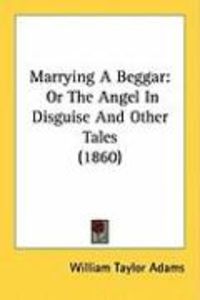Produktbild: Marrying a Beggar: Or the Angel in Disguise and Other Tales (1860)