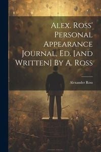 Produktbild: Alex. Ross' Personal Appearance Journal, Ed. [and Written] By A. Ross