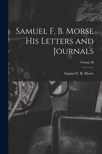 Produktbild: Samuel F. B. Morse His Letters and Journals; Volume II