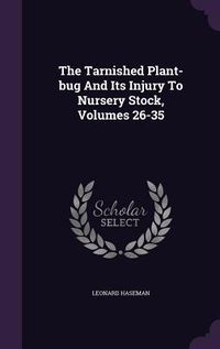Produktbild: The Tarnished Plant-bug And Its Injury To Nursery Stock, Volumes 26-35