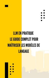 Produktbild: LLM en Pratique : Le Guide Complet pour Ma&icirc;triser les Mod&egrave;les de Langage