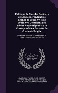 Produktbild: Politique de Tous les Cabinets de L'Europe, Pendant les R&egrave;gnes de Louis XV et de Louis XVI; Contenant des Pi&egrave;ces Authentiques sur la Correspondance Secrette du Comte de Broglie