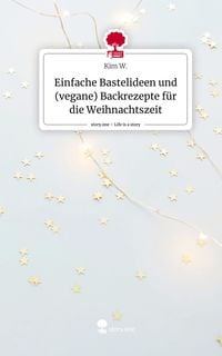 Produktbild: Einfache Bastelideen und (vegane) Backrezepte f&uuml;r die Weihnachtszeit. Life is a Story - story.one