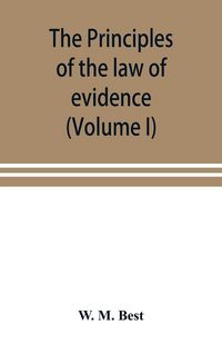 Produktbild: The principles of the law of evidence; with elementary rules for conducting the examination and cross-examination of witnesses (Volume I)