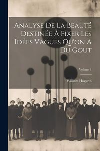 Produktbild: Analyse De La Beaut&eacute; Destin&eacute;e &Agrave; Fixer Les Id&eacute;es Vagues Qu'on A Du Gout; Volume 1