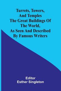 Produktbild: Turrets, towers, and temples The great buildings of the world, as seen and described by famous writers