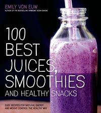 Produktbild: 100 Best Juices, Smoothies and Healthy Snacks