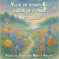 Produktbild: Viajes de Sue&ntilde;o para Ni&ntilde;os y Adultos, Viaje de sue&ntilde;o: El jard&iacute;n de flores misterioso