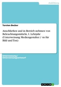 Produktbild: Anschlie&szlig;en und in Betrieb nehmen von Beleuchtungsmitteln, 1. Lehrjahr (Unterweisung Mediengestalter / -in f&uuml;r Bild und Ton)