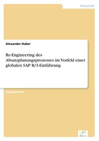 Bild vom Artikel Re-Engineering des Absatzplanungsprozesses im Vorfeld einer globalen SAP R/3-Einführung vom Autor Alexander Huber