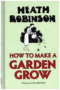 Produktbild: Heath Robinson: How to Make a Garden Grow