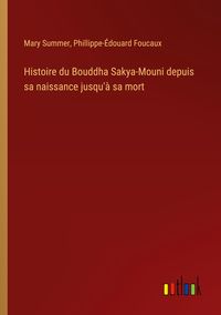Produktbild: Histoire du Bouddha Sakya-Mouni depuis sa naissance jusqu'&agrave; sa mort