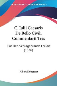 Bild vom Artikel C. Iulii Caesaris De Bello Civili Commentarii Tres vom Autor Albert Doberenz