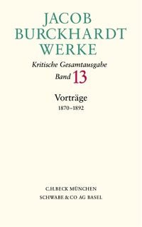 Produktbild: Jacob Burckhardt Werke Bd. 13: Vortr&auml;ge 1870-1892