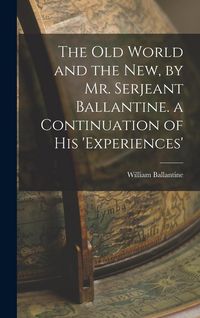Produktbild: The Old World and the New, by Mr. Serjeant Ballantine. a Continuation of His 'experiences'