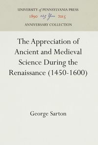 Bild vom Artikel The Appreciation of Ancient and Medieval Science During the Renaissance (1450-1600) vom Autor George Sarton