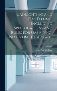 Produktbild: Gas-Lighting and Gas-Fitting, Including Specifications and Rules for gas Piping, Notes on the Advant