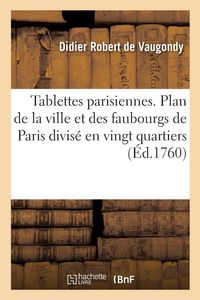 Produktbild: Tablettes parisiennes. Plan de la ville et des faubourgs de Paris divis&eacute; en vingt quartiers