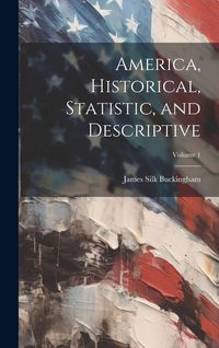 Produktbild: America, Historical, Statistic, and Descriptive; Volume 1