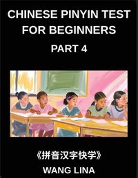 Produktbild: Chinese Pinyin Test for Beginners (Part 4)- HSK Mandarin Chinese Mastery Fast-Track Learning of Characters with Pinyin & English Translations, Beginne