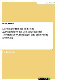 Produktbild: Der Online-Handel und seine Auswirkungen auf den Einzelhandel. Theoretische Grundlagen und empirische Erhebung