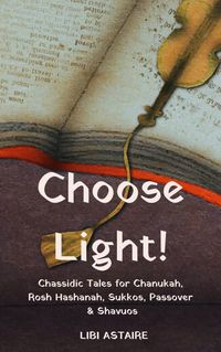 Produktbild: Choose Light! Chassidic Tales for Chanukah, Rosh Hashanah, Sukkos, Passover & Shavuos
