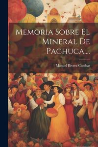 Produktbild: Memoria Sobre El Mineral De Pachuca, ...