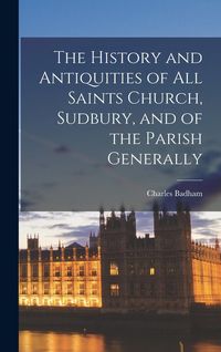 Produktbild: The History and Antiquities of All Saints Church, Sudbury, and of the Parish Generally