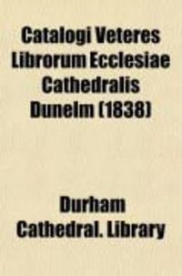 Produktbild: Catalogi Veteres Librorum Ecclesiae Cathedralis Dunelm (Volume 7); Catalogues of the Library of Durham Cathedral, at Various Periods, from the