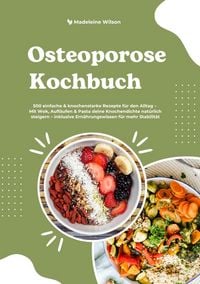 Produktbild: Osteoporose Kochbuch: 500 einfache & knochenstarke Rezepte f&uuml;r den Alltag - Mit Wok, Aufl&auml;ufen & Pasta deine Knochendichte nat&uuml;rlich steigern - inklus