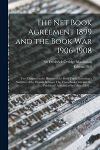 Produktbild: The Net Book Agreement 1899 and the Book War 1906-1908: Two Chapters in the History of the Book Trade, Including a Narrative of the Dispute Between Th