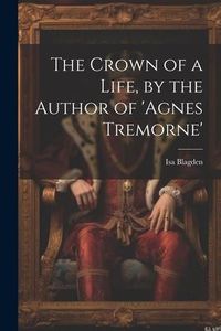 Produktbild: The Crown of a Life, by the Author of 'agnes Tremorne'