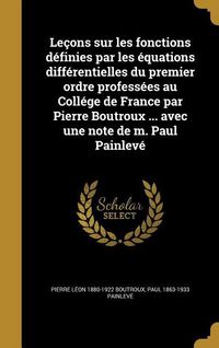 Produktbild: Le&ccedil;ons sur les fonctions d&eacute;finies par les &eacute;quations diff&eacute;rentielles du premier ordre profess&eacute;es au Coll&eacute;ge de France par Pierre Boutroux ... avec une note de m. Paul Painlev&eacute;