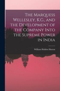 Produktbild: The Marquess Wellesley, K.G., and the Development of the Company Into the Supreme Power in India