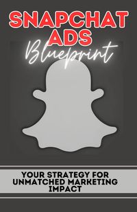 Produktbild: Snapchat Ads Blueprint: Your Strategy For Unmatched Marketing Impact