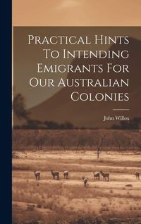 Produktbild: Practical Hints To Intending Emigrants For Our Australian Colonies