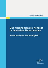 Produktbild: Das Nachhaltigkeits-Konzept in deutschen Unternehmen: Modetrend oder Notwendigkeit?
