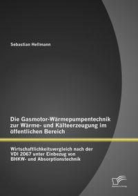Produktbild: Die Gasmotor-W&auml;rmepumpentechnik zur W&auml;rme- und K&auml;lteerzeugung im &ouml;ffentlichen Bereich: Wirtschaftlichkeitsvergleich nach der VDI 2067 unter Einbezug von BHKW- und Absorptionstechnik