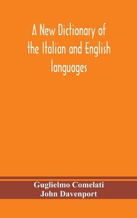 Produktbild: A New Dictionary Of The Italian And English Languages, Based Upon That Of Baretti, And Containing, Among Other Additions And Improvements, Numerous Neologisms Relating To The Arts And Sciences; A Variety Of The Most Approved Idiomatic And Popular Phrases;